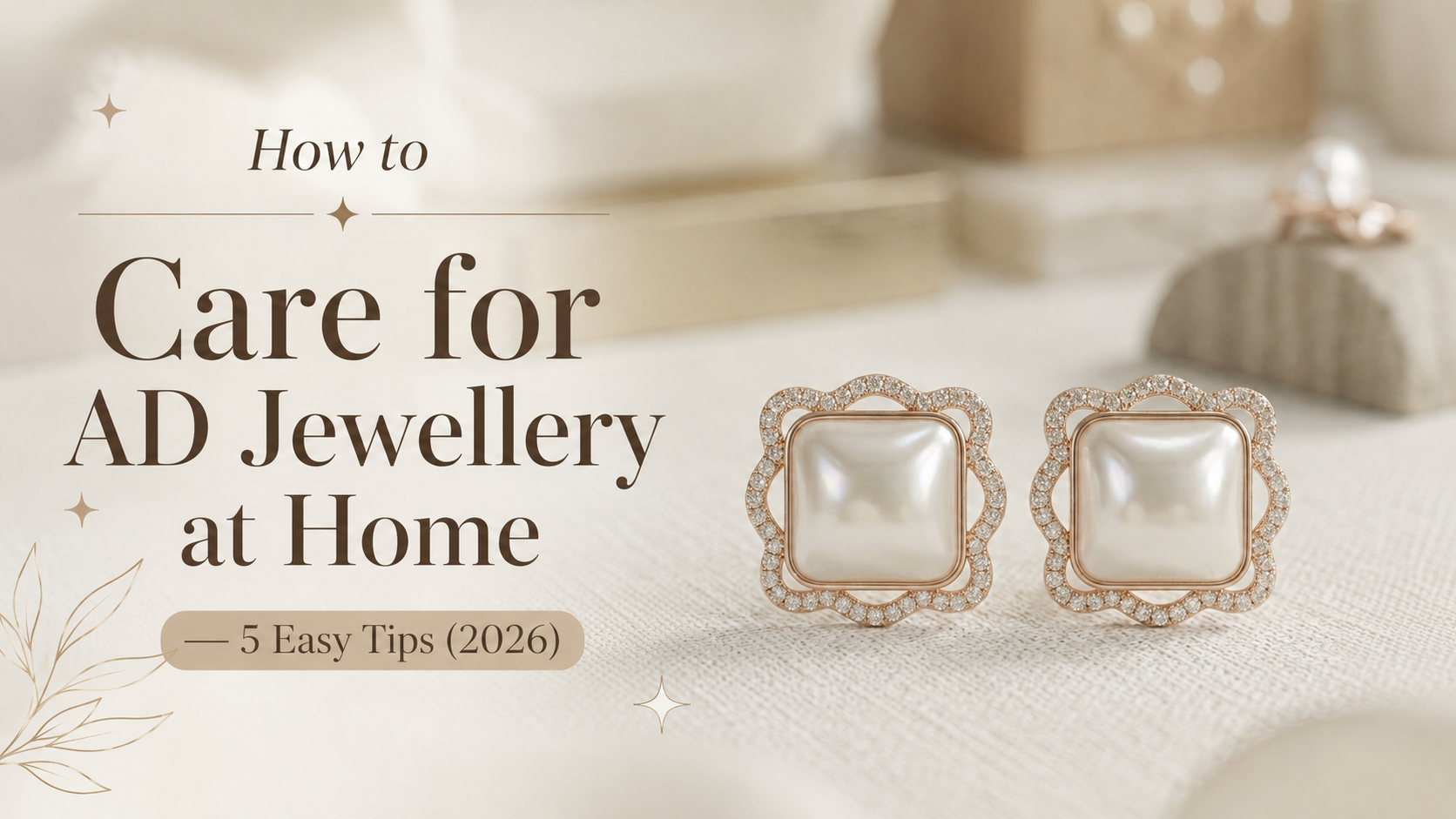 How to Care for AD Jewellery at Home — 5 Easy Tips (2026)